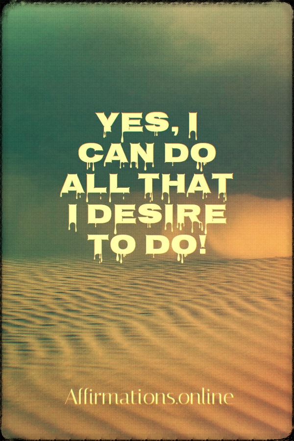 Yes, I can do all that I desire to do! Positive affirmation from Affirmations.online - Yes, I can do all that I desire to do!