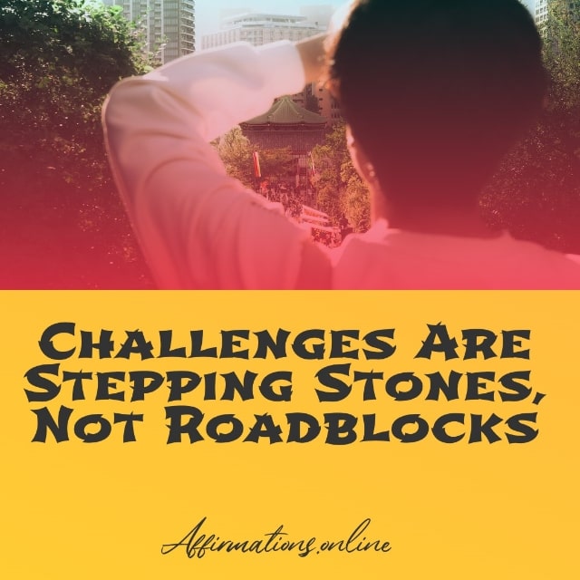 Challenges Are Stepping Stones, Not Roadblocks Positive Affirmation to Help You Overcome Challenges From Affirmations.online - Challenges Are Stepping Stones, Not Roadblocks