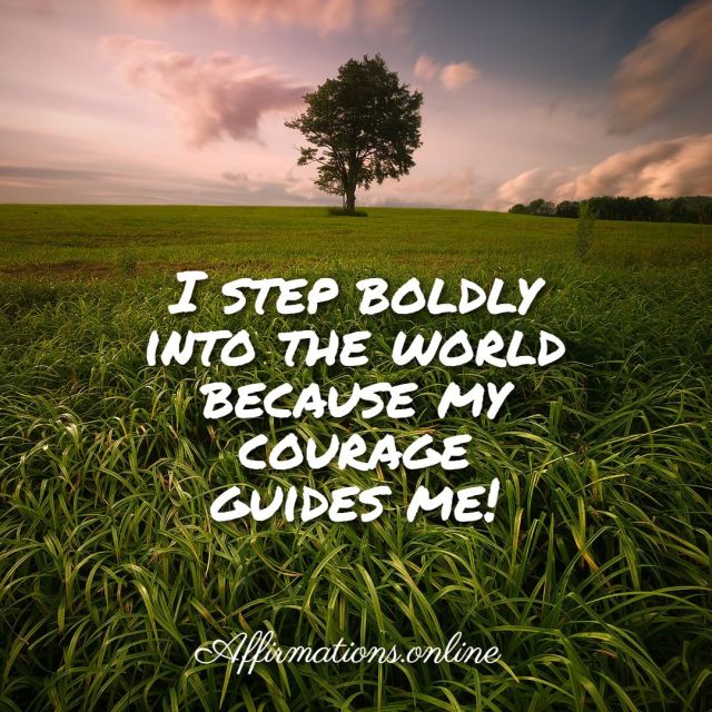 I step boldly into the world because my courage guides me! Daily courage affirmation for 18.02.2022 from Affirmations.online - I step boldly into the world because my courage guides me!