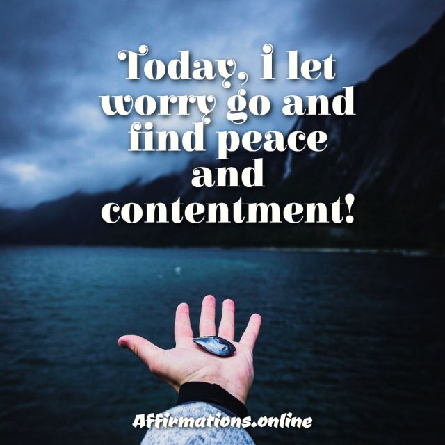 Today, I let worry go and find peace and contentment! Daily Let Worry Go Affirmation for 08.10.2021 from Affirmations.online - Today, I let worry go and find peace and contentment!