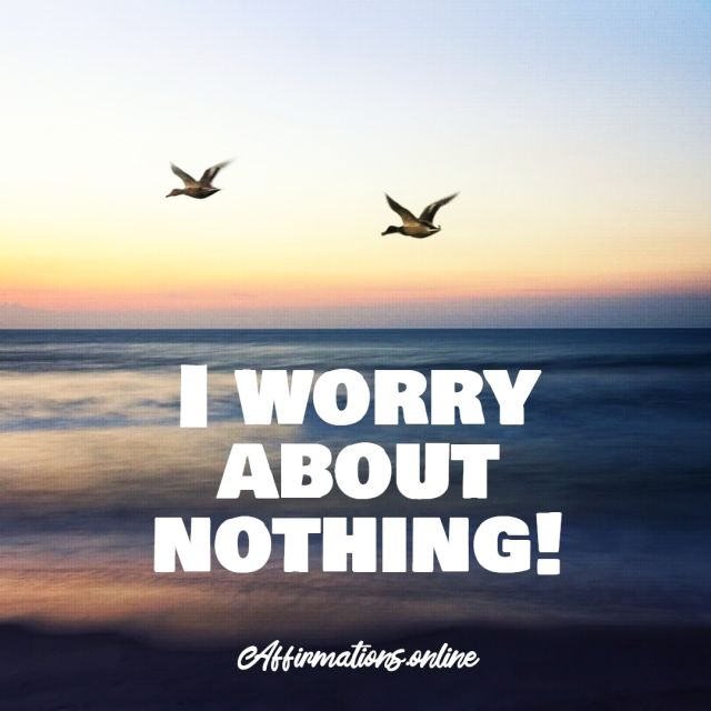 I worry about nothing! Daily Overcome Worry Affirmation for 30.10.2021 from Affirmations.online - I worry about nothing!