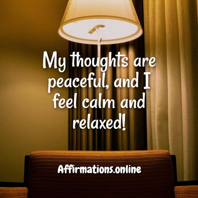 My thoughts are peaceful, and I feel calm and relaxed! Daily Peace of Mind Affirmation for 21.11.2021 from Affirmations.online - My thoughts are peaceful, and I feel calm and relaxed!